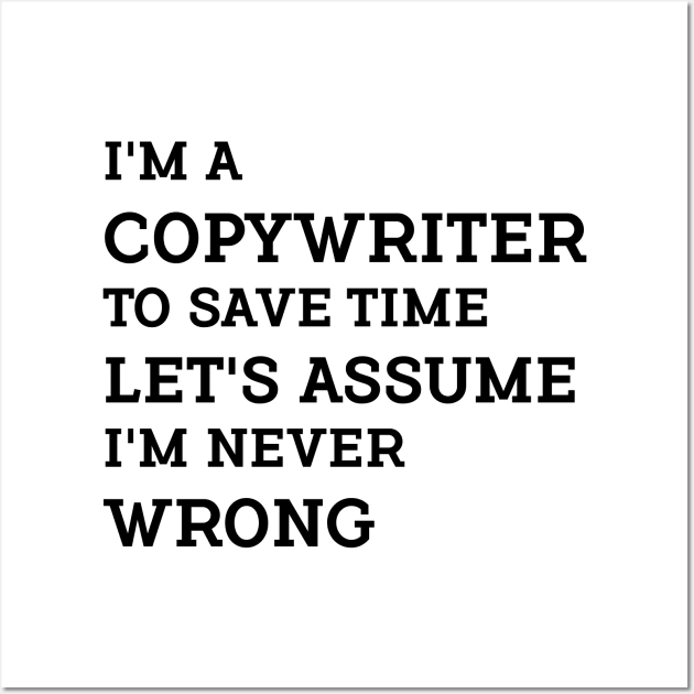 I'm a Copywriter to save time let's assume I'm never wrong. Wall Art by Farhad